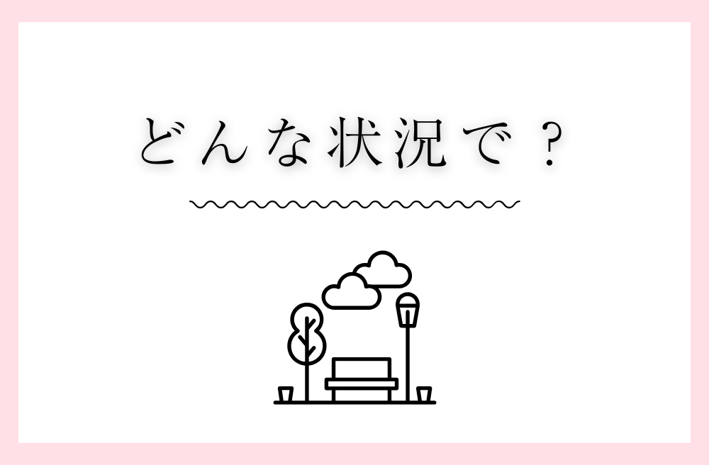 どんな状況で？